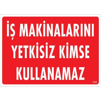 İş Makinalarını Yetkisiz Kimse Kullanamaz Uyarı Levhası